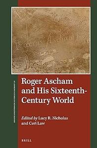 Roger Ascham and His Sixteenth–Century World