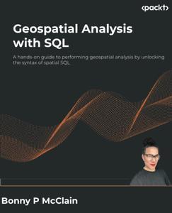 Geospatial Analysis with SQL A hands–on guide to performing geospatial analysis by unlocking the syntax of spatial SQL