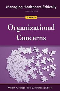 Managing Healthcare Ethically, Third Edition, Volume 2 Organizational Concerns (Managing Healthcare Ethically, 2)