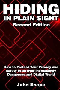 Hiding in Plain Sight How to Protect Your Privacy and Safety in an Ever-Increasingly Dangerous and Digital World (2024)