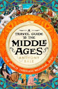 A Travel Guide to the Middle Ages The World Through Medieval Eyes