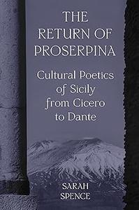The Return of Proserpina Cultural Poetics of Sicily from Cicero to Dante