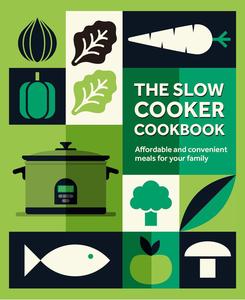 The Slow Cooker Cookbook Affordable and convenient meals for your family
