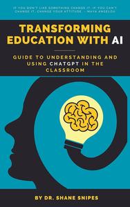 Transforming Education with AI Guide to Understanding and Using ChatGPT in the Classroom