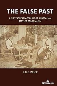 The False Past A Nietzschean Account of Australian Settler Colonialism