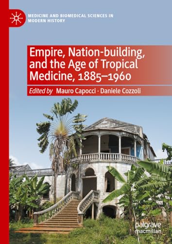 Empire, Nation–building, and the Age of Tropical Medicine, 1885–1960