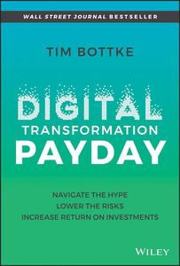 Digital Transformation Payday Navigate the Hype, Lower the Risks, Increase Return on Investments