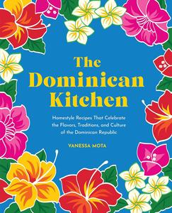 The Dominican Kitchen Homestyle Recipes That Celebrate the Flavors