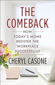 The Comeback How Today's Moms Reenter the Workplace Successfully