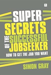 Super Secrets of the Successful Jobseeker Everything you need to know about finding a job in difficult times