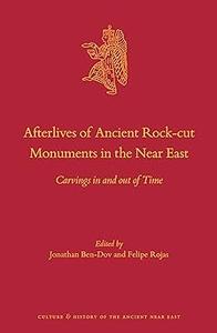 Afterlives of Ancient Rock–cut Monuments in the Near East Carvings in and out of Time