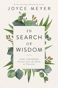In Search of Wisdom Life–Changing Truths in the Book of Proverbs