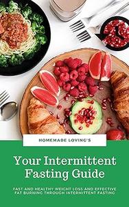 Your Intermittent Fasting Guide Fast And Healthy Weight Loss And Effective Fat Burning Through Intermittent Fasting