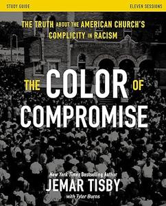 The Color of Compromise Study Guide The Truth about the American Church's Complicity in Racism