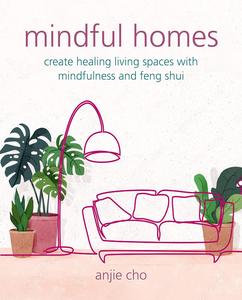 Mindful Homes Create healing living spaces with mindfulness and feng shui