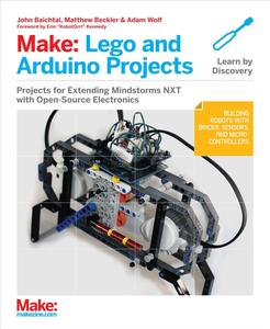 Make Lego and Arduino Projects Projects for extending MINDSTORMS NXT with open–source electronics