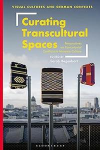 Curating Transcultural Spaces Perspectives on Postcolonial Conflicts in Museum Culture