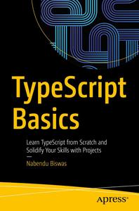 TypeScript Basics Learn TypeScript from Scratch and Solidify Your Skills with Projects