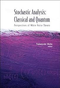 STOCHASTIC ANALYSIS CLASSICAL AND QUANTUM PERSPECTIVES OF WHITE NOISE THEORY