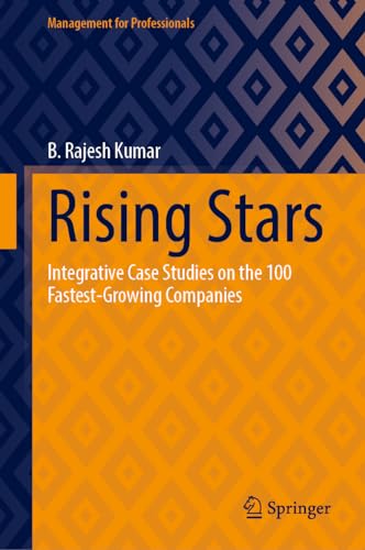 Rising Stars Integrative Case Studies on the 100 Fastest–Growing Companies