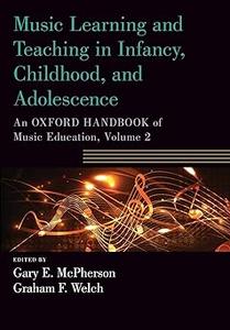 Music Learning and Teaching in Infancy, Childhood, and Adolescence An Oxford Handbook of Music Education, Volume 2