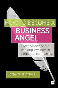 How To Become A Business Angel Practical advice for aspiring investors in unquoted companies