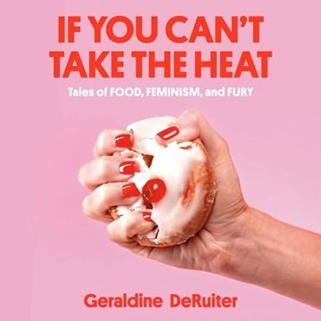 If You Can't Take the Heat: Tales of Food, Feminism, and Fury [Audiobook]