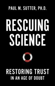 Rescuing Science Restoring Trust In an Age of Doubt