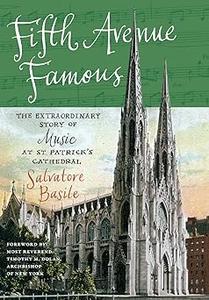 Fifth Avenue Famous The Extraordinary Story of Music at St. Patrick's Cathedral