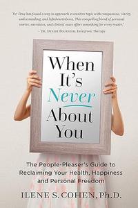 When It's Never About You The People–Pleaser's Guide to Reclaiming Your Health, Happiness and Personal Freedom