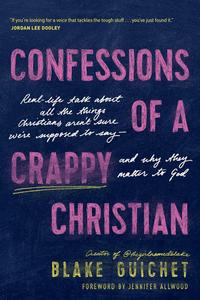 Confessions of a Crappy Christian Real–Life Talk about All the Things Christians Aren't Sure We're Supposed to Say