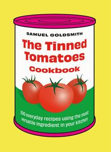 The Tinned Tomatoes Cookbook 100 Everyday Recipes Using the Most Versatile Ingredient in Your Kitchen