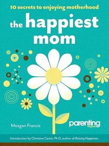 The Happiest Mom (Parenting Magazine) 10 Secrets to Enjoying Motherhood