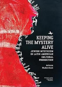 Keeping the Mystery Alive Jewish Mysticism in Latin American Cultural Production