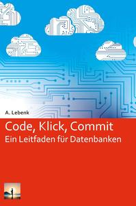 Code, Klick, Commit Ein Leitfaden für Datenbanken (German Edition)