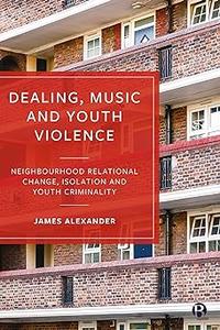 Dealing, Music and Youth Violence Neighbourhood Relational Change, Isolation and Youth Criminality