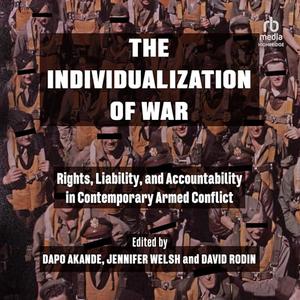 The Individualization of War: Rights, Liability, and Accountability in Contemporary Armed Conflic...