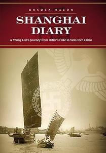Shanghai Diary A Young Girl's Journey from Hitler's Hate to War–Torn China