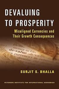 Devaluing to Prosperity Misaligned Currencies and Their Growth Consequences