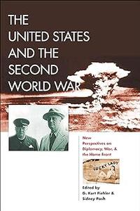 The United States and the Second World War New Perspectives on Diplomacy, War, and the Home Front