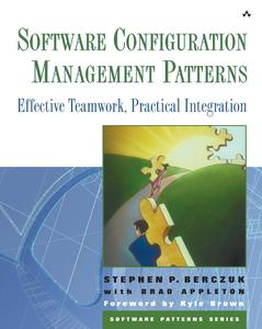 Software Configuration Management Patterns Effective Teamwork, Practical Integration