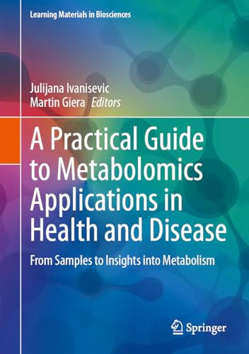 A Practical Guide to Metabolomics Applications in Health and Disease From Samples to Insights into Metabolism