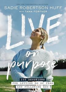 Live on Purpose 100 Devotions for Letting Go of Fear and Following God