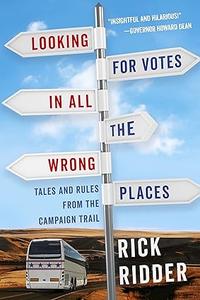 Looking for Votes in All the Wrong Places Tales and Rules from the Campaign Trail