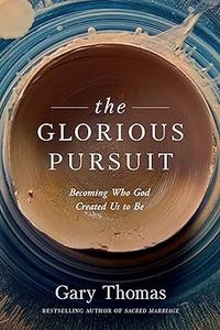 The Glorious Pursuit Becoming Who God Created Us to Be