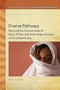 Diverse Pathways Race and the Incorporation of Black, White, and Arab–Origin Africans in the United States