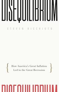 Disequilibrium How America's Great Inflation Led to the Great Recession