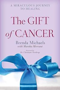 The Gift of Cancer A Miraculous Journey to Healing