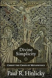 Divine Simplicity Christ the Crisis of Metaphysics