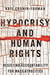 Hypocrisy and Human Rights Resisting Accountability for Mass Atrocities